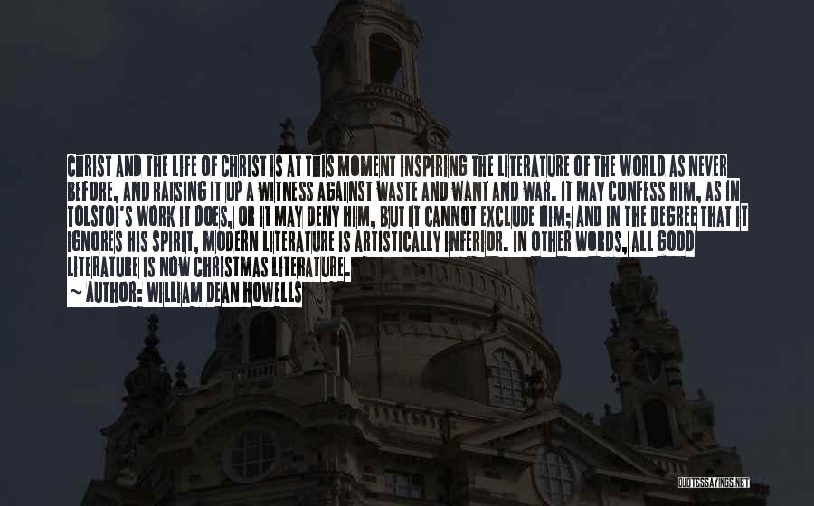 William Dean Howells Quotes: Christ And The Life Of Christ Is At This Moment Inspiring The Literature Of The World As Never Before, And