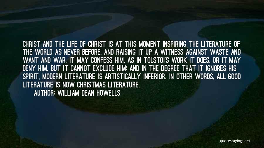 William Dean Howells Quotes: Christ And The Life Of Christ Is At This Moment Inspiring The Literature Of The World As Never Before, And