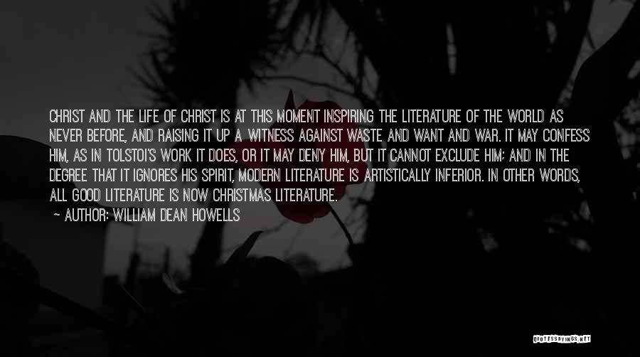 William Dean Howells Quotes: Christ And The Life Of Christ Is At This Moment Inspiring The Literature Of The World As Never Before, And