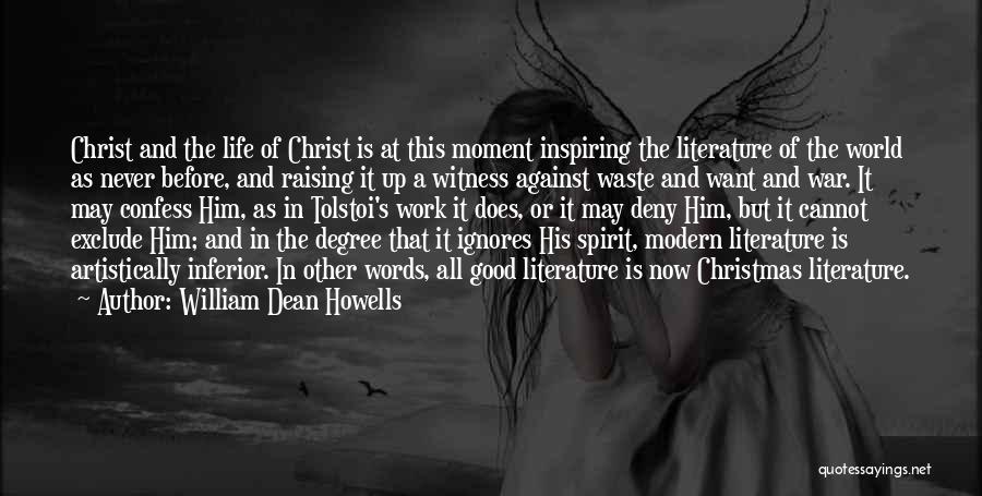 William Dean Howells Quotes: Christ And The Life Of Christ Is At This Moment Inspiring The Literature Of The World As Never Before, And