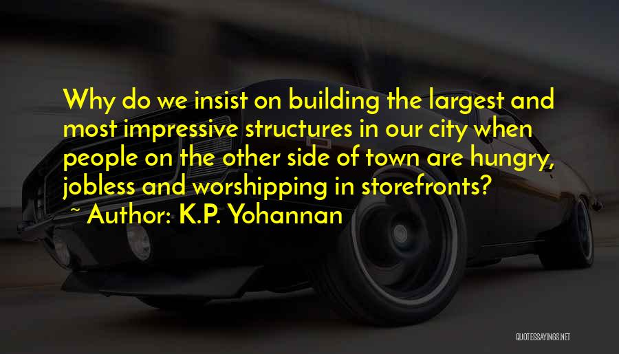 K.P. Yohannan Quotes: Why Do We Insist On Building The Largest And Most Impressive Structures In Our City When People On The Other