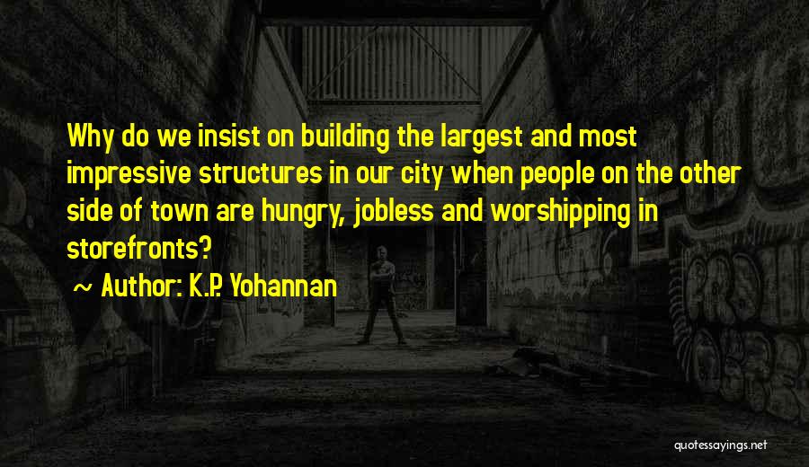 K.P. Yohannan Quotes: Why Do We Insist On Building The Largest And Most Impressive Structures In Our City When People On The Other