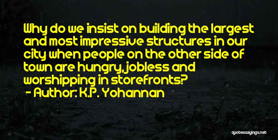 K.P. Yohannan Quotes: Why Do We Insist On Building The Largest And Most Impressive Structures In Our City When People On The Other