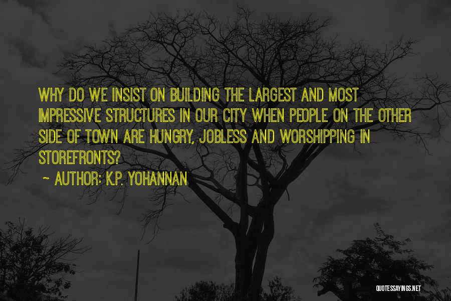 K.P. Yohannan Quotes: Why Do We Insist On Building The Largest And Most Impressive Structures In Our City When People On The Other