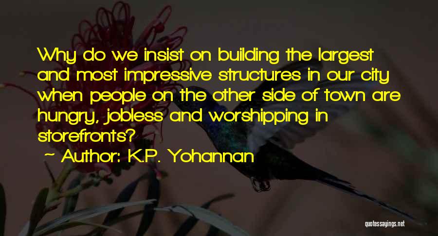 K.P. Yohannan Quotes: Why Do We Insist On Building The Largest And Most Impressive Structures In Our City When People On The Other