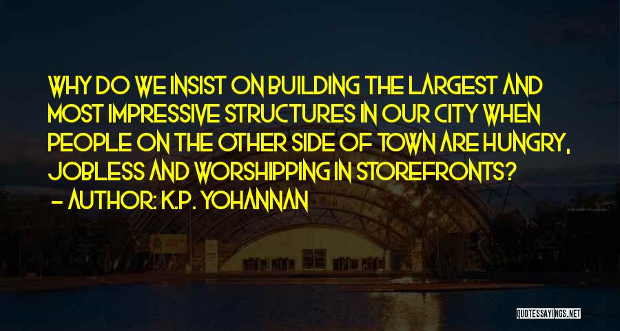 K.P. Yohannan Quotes: Why Do We Insist On Building The Largest And Most Impressive Structures In Our City When People On The Other