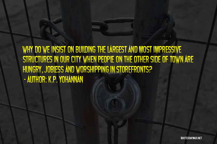 K.P. Yohannan Quotes: Why Do We Insist On Building The Largest And Most Impressive Structures In Our City When People On The Other