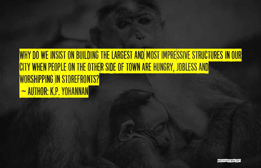 K.P. Yohannan Quotes: Why Do We Insist On Building The Largest And Most Impressive Structures In Our City When People On The Other