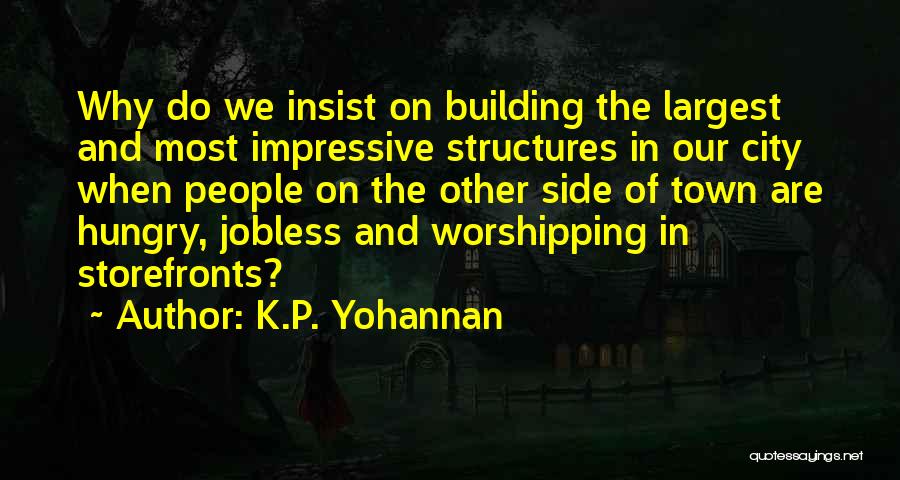 K.P. Yohannan Quotes: Why Do We Insist On Building The Largest And Most Impressive Structures In Our City When People On The Other