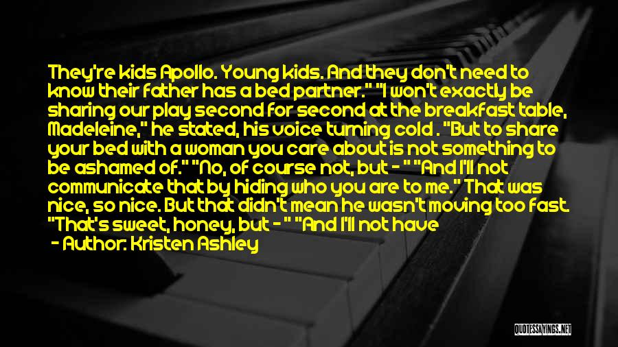 Kristen Ashley Quotes: They're Kids Apollo. Young Kids. And They Don't Need To Know Their Father Has A Bed Partner. I Won't Exactly