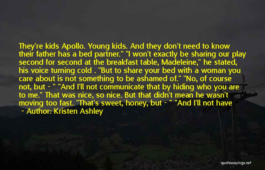 Kristen Ashley Quotes: They're Kids Apollo. Young Kids. And They Don't Need To Know Their Father Has A Bed Partner. I Won't Exactly