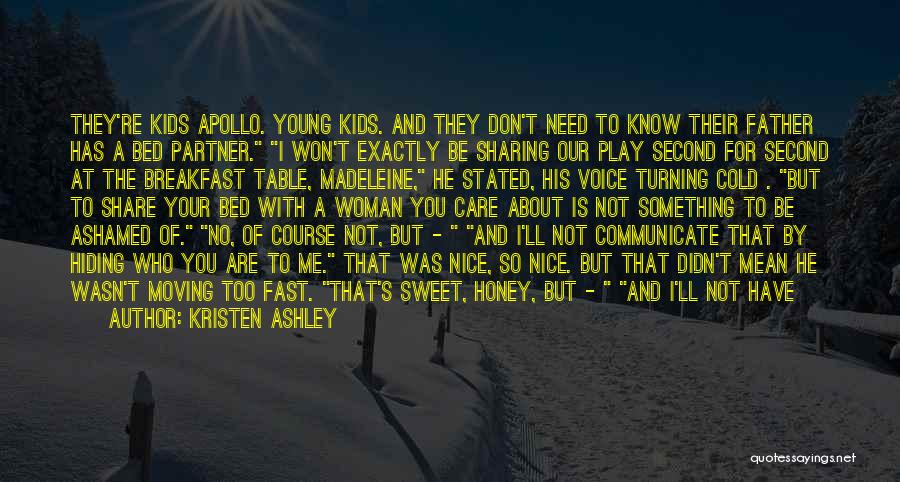 Kristen Ashley Quotes: They're Kids Apollo. Young Kids. And They Don't Need To Know Their Father Has A Bed Partner. I Won't Exactly