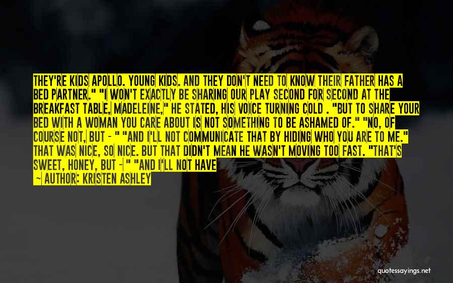Kristen Ashley Quotes: They're Kids Apollo. Young Kids. And They Don't Need To Know Their Father Has A Bed Partner. I Won't Exactly