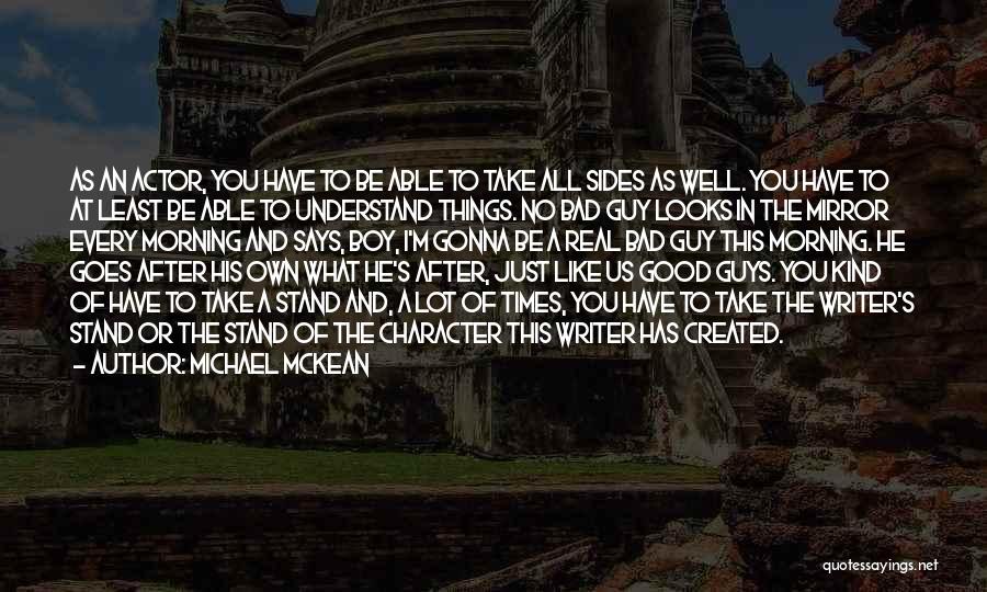 Michael McKean Quotes: As An Actor, You Have To Be Able To Take All Sides As Well. You Have To At Least Be