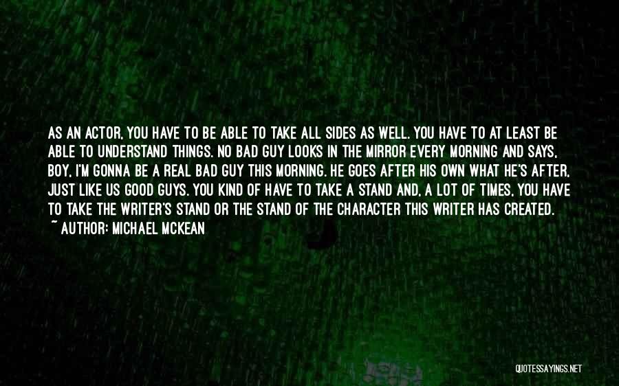 Michael McKean Quotes: As An Actor, You Have To Be Able To Take All Sides As Well. You Have To At Least Be