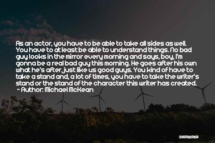 Michael McKean Quotes: As An Actor, You Have To Be Able To Take All Sides As Well. You Have To At Least Be