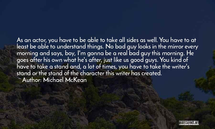Michael McKean Quotes: As An Actor, You Have To Be Able To Take All Sides As Well. You Have To At Least Be