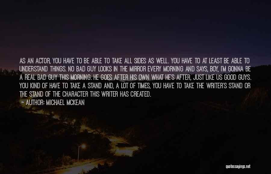 Michael McKean Quotes: As An Actor, You Have To Be Able To Take All Sides As Well. You Have To At Least Be