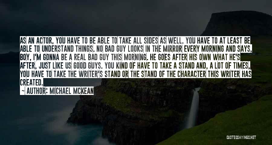 Michael McKean Quotes: As An Actor, You Have To Be Able To Take All Sides As Well. You Have To At Least Be