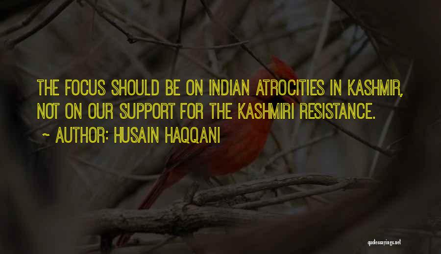 Husain Haqqani Quotes: The Focus Should Be On Indian Atrocities In Kashmir, Not On Our Support For The Kashmiri Resistance.