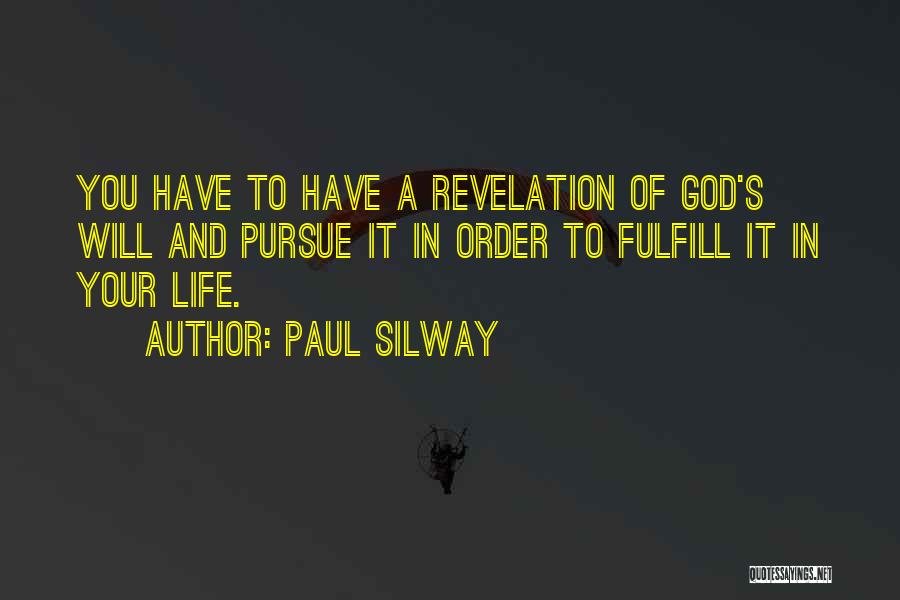 Paul Silway Quotes: You Have To Have A Revelation Of God's Will And Pursue It In Order To Fulfill It In Your Life.