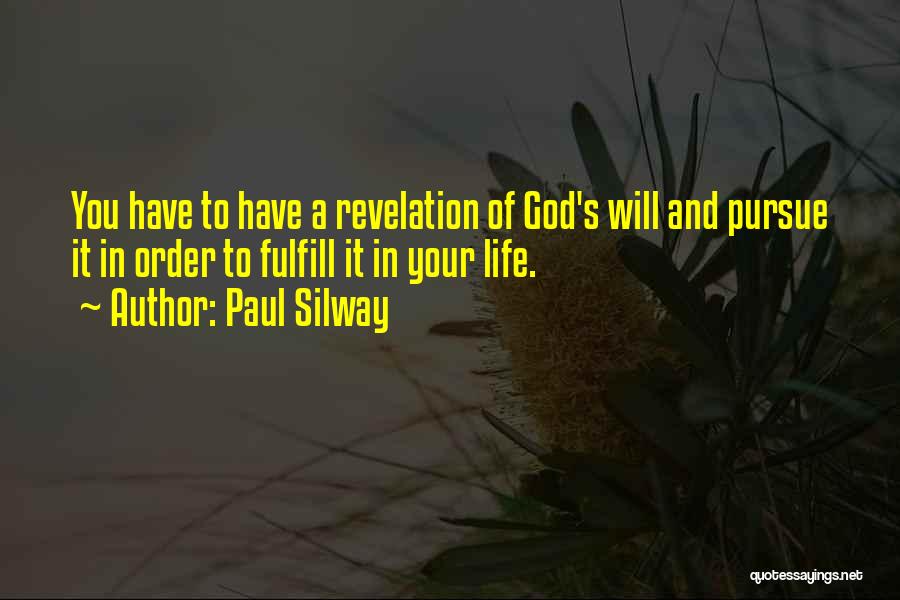 Paul Silway Quotes: You Have To Have A Revelation Of God's Will And Pursue It In Order To Fulfill It In Your Life.