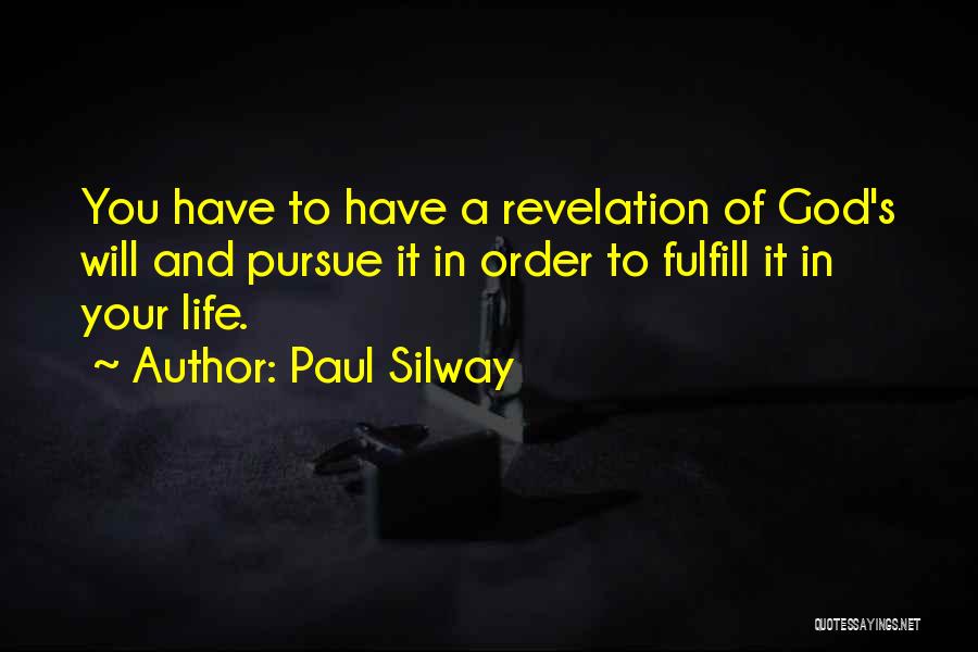 Paul Silway Quotes: You Have To Have A Revelation Of God's Will And Pursue It In Order To Fulfill It In Your Life.