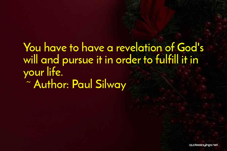 Paul Silway Quotes: You Have To Have A Revelation Of God's Will And Pursue It In Order To Fulfill It In Your Life.