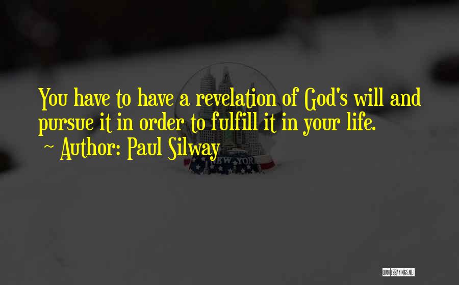 Paul Silway Quotes: You Have To Have A Revelation Of God's Will And Pursue It In Order To Fulfill It In Your Life.