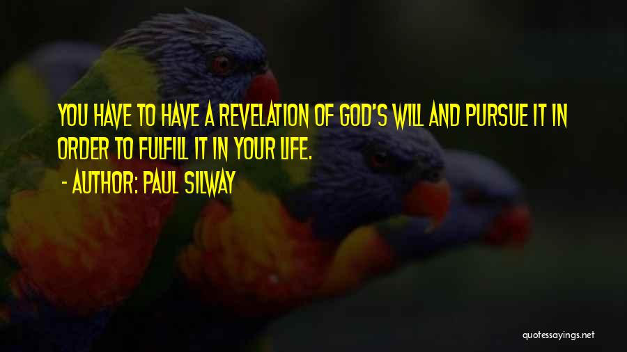 Paul Silway Quotes: You Have To Have A Revelation Of God's Will And Pursue It In Order To Fulfill It In Your Life.