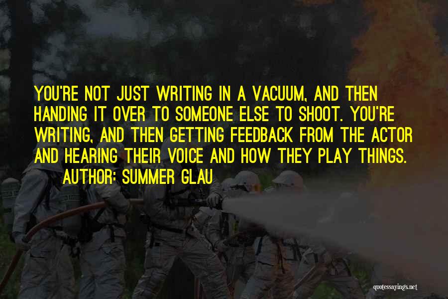 Summer Glau Quotes: You're Not Just Writing In A Vacuum, And Then Handing It Over To Someone Else To Shoot. You're Writing, And