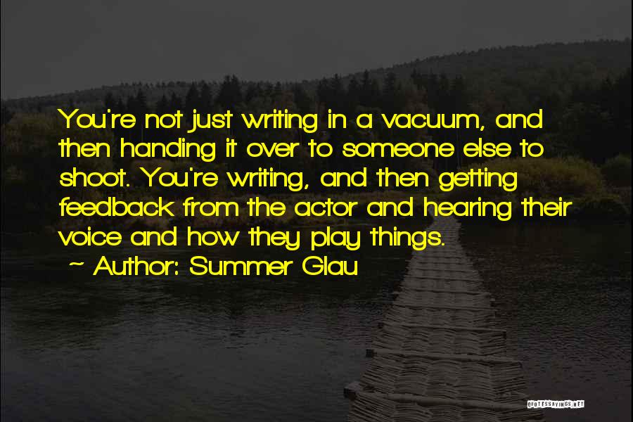 Summer Glau Quotes: You're Not Just Writing In A Vacuum, And Then Handing It Over To Someone Else To Shoot. You're Writing, And