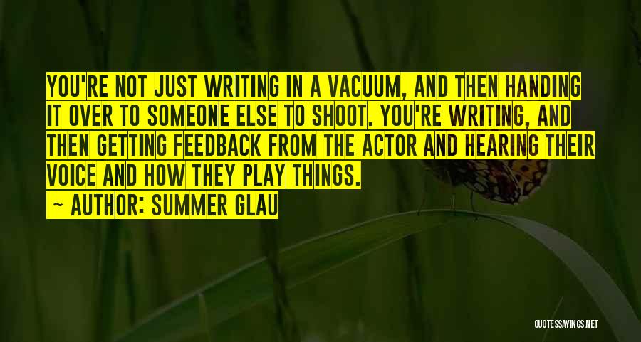 Summer Glau Quotes: You're Not Just Writing In A Vacuum, And Then Handing It Over To Someone Else To Shoot. You're Writing, And