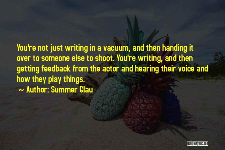 Summer Glau Quotes: You're Not Just Writing In A Vacuum, And Then Handing It Over To Someone Else To Shoot. You're Writing, And