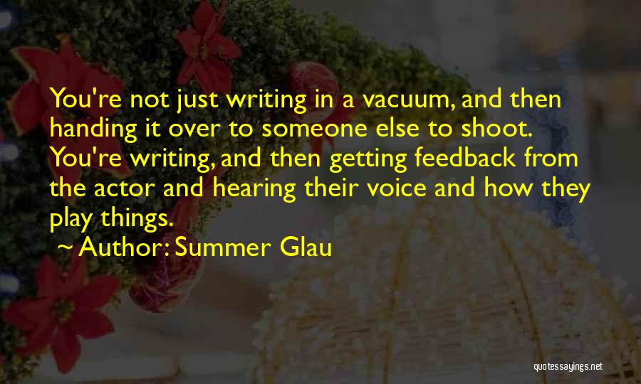 Summer Glau Quotes: You're Not Just Writing In A Vacuum, And Then Handing It Over To Someone Else To Shoot. You're Writing, And