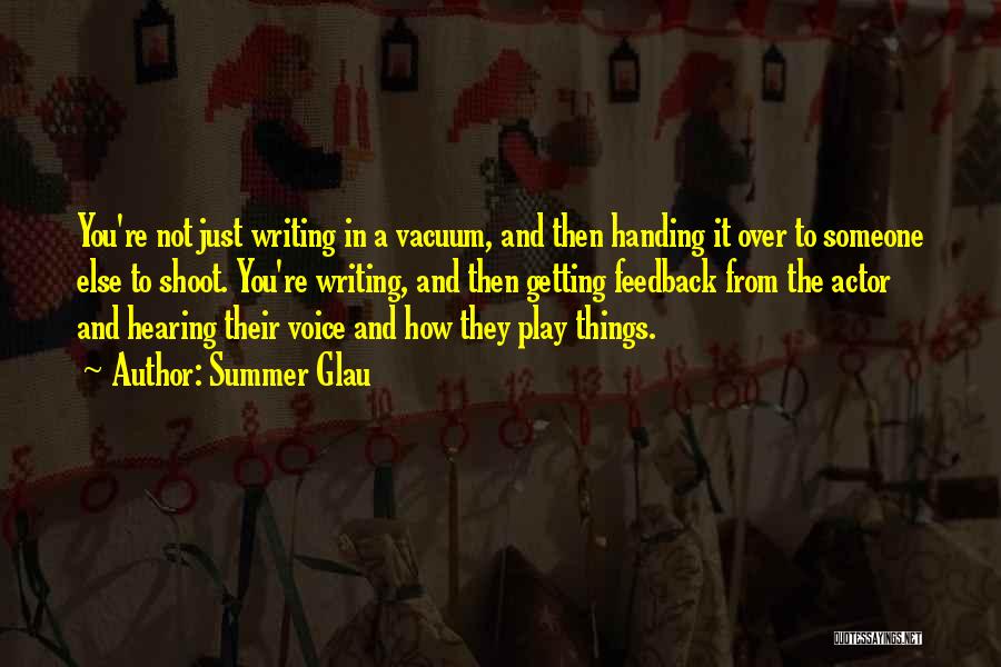 Summer Glau Quotes: You're Not Just Writing In A Vacuum, And Then Handing It Over To Someone Else To Shoot. You're Writing, And