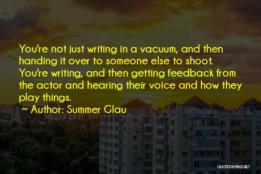 Summer Glau Quotes: You're Not Just Writing In A Vacuum, And Then Handing It Over To Someone Else To Shoot. You're Writing, And