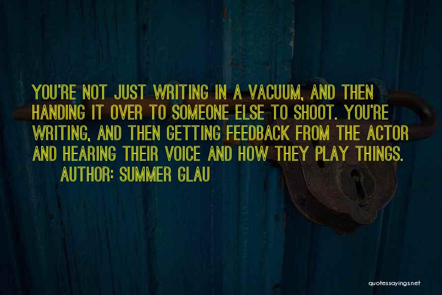 Summer Glau Quotes: You're Not Just Writing In A Vacuum, And Then Handing It Over To Someone Else To Shoot. You're Writing, And