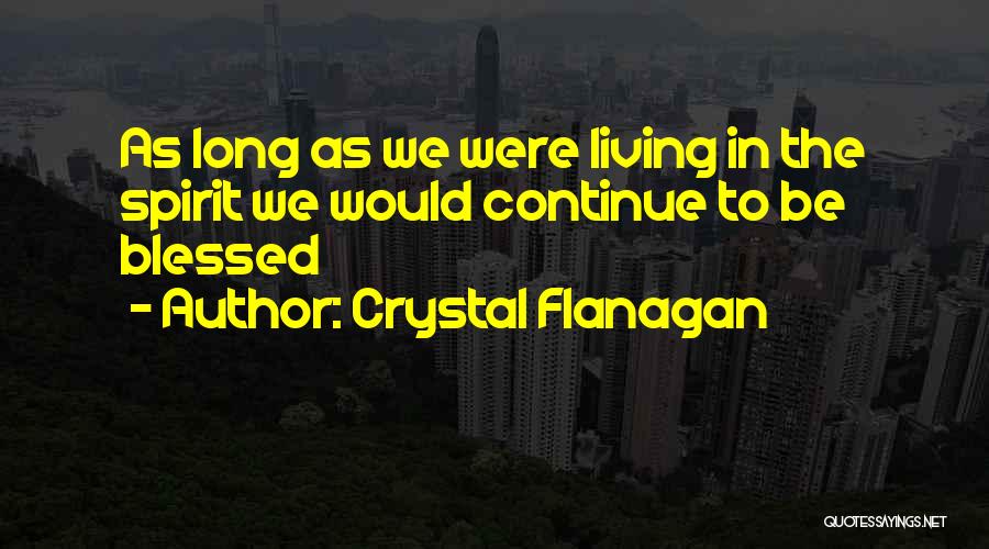 Crystal Flanagan Quotes: As Long As We Were Living In The Spirit We Would Continue To Be Blessed