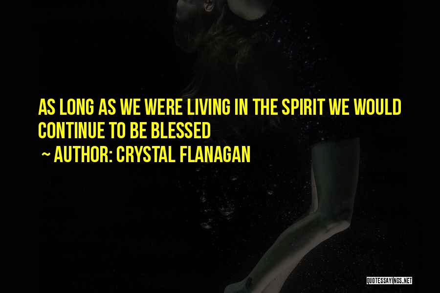 Crystal Flanagan Quotes: As Long As We Were Living In The Spirit We Would Continue To Be Blessed