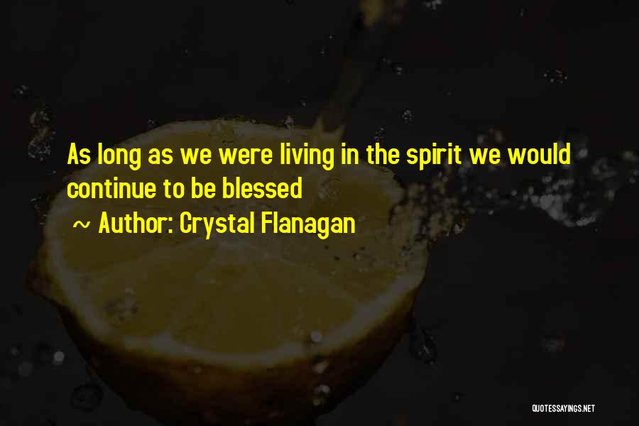 Crystal Flanagan Quotes: As Long As We Were Living In The Spirit We Would Continue To Be Blessed