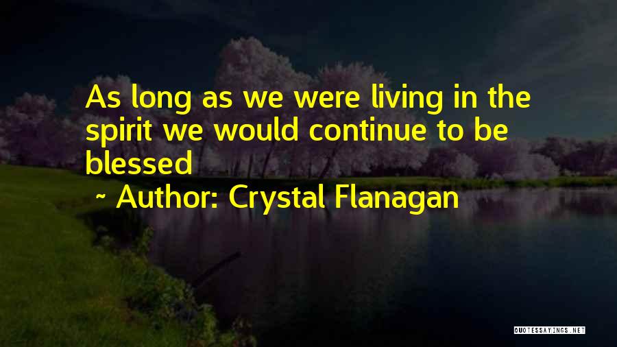 Crystal Flanagan Quotes: As Long As We Were Living In The Spirit We Would Continue To Be Blessed