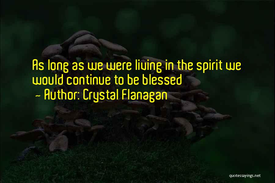 Crystal Flanagan Quotes: As Long As We Were Living In The Spirit We Would Continue To Be Blessed