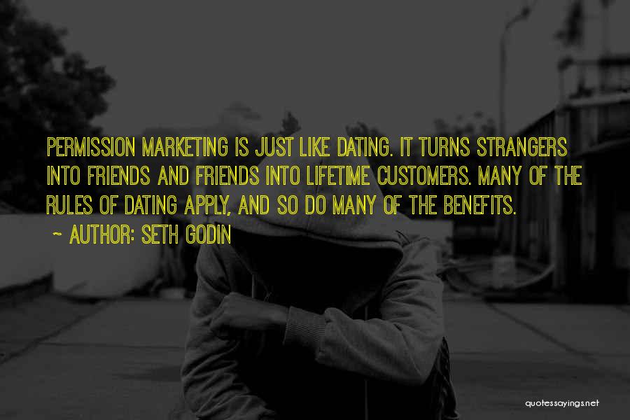 Seth Godin Quotes: Permission Marketing Is Just Like Dating. It Turns Strangers Into Friends And Friends Into Lifetime Customers. Many Of The Rules