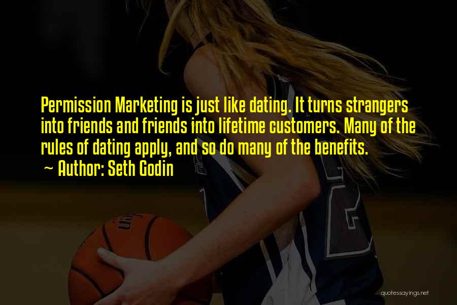 Seth Godin Quotes: Permission Marketing Is Just Like Dating. It Turns Strangers Into Friends And Friends Into Lifetime Customers. Many Of The Rules