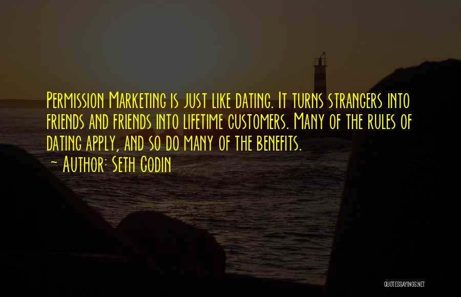 Seth Godin Quotes: Permission Marketing Is Just Like Dating. It Turns Strangers Into Friends And Friends Into Lifetime Customers. Many Of The Rules