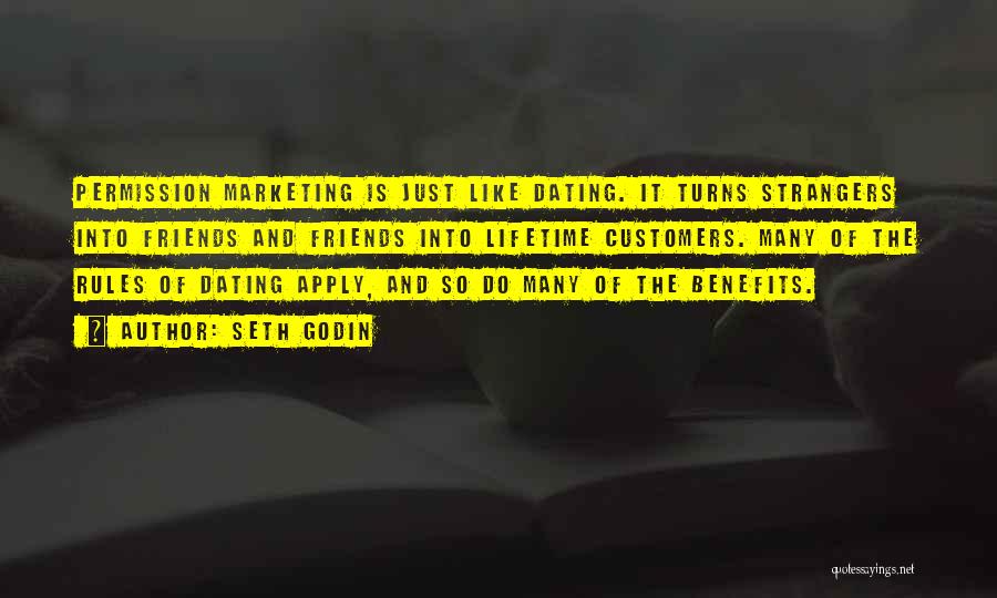 Seth Godin Quotes: Permission Marketing Is Just Like Dating. It Turns Strangers Into Friends And Friends Into Lifetime Customers. Many Of The Rules