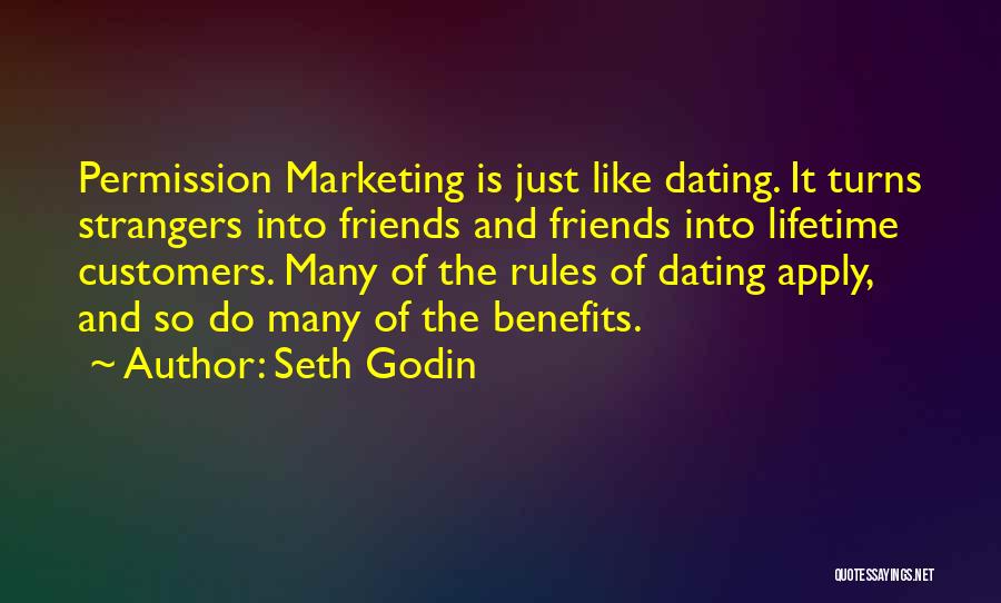 Seth Godin Quotes: Permission Marketing Is Just Like Dating. It Turns Strangers Into Friends And Friends Into Lifetime Customers. Many Of The Rules