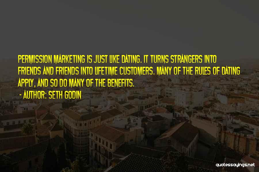 Seth Godin Quotes: Permission Marketing Is Just Like Dating. It Turns Strangers Into Friends And Friends Into Lifetime Customers. Many Of The Rules