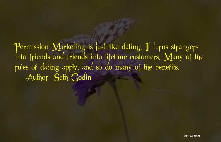 Seth Godin Quotes: Permission Marketing Is Just Like Dating. It Turns Strangers Into Friends And Friends Into Lifetime Customers. Many Of The Rules